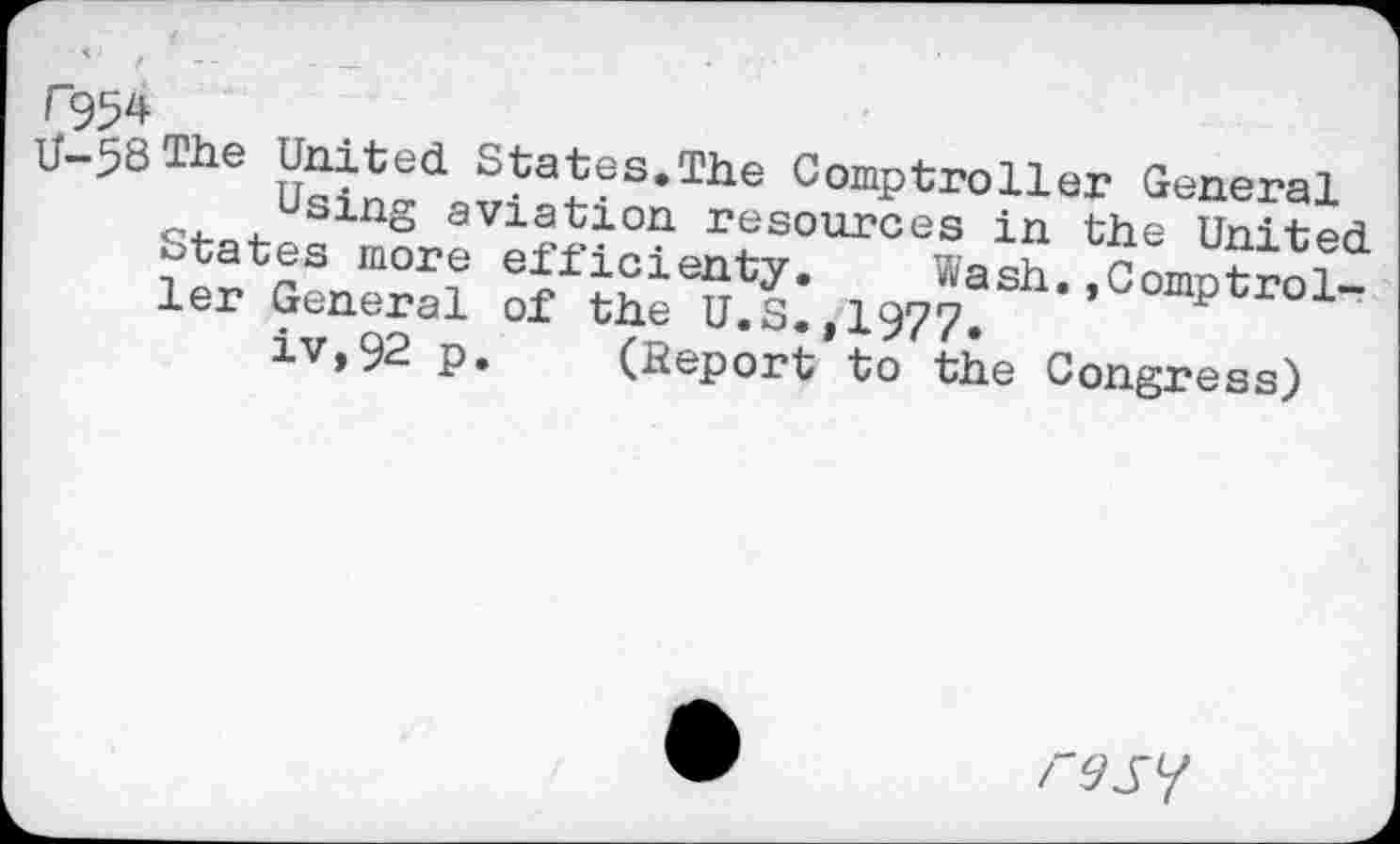 ﻿T954
U-53Tiie United States.The Comptroller General
Using aviation resources in the United
States more efficienty. Wash.,Comptroller General of the U.S.,1977«
iv,92 p. (Report to the Congress)
